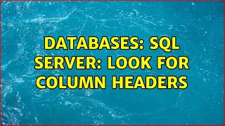 Databases: SQL Server: Look for column headers (2 Solutions!!)