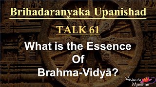 Vedanta Manthan (Talk 61 : What is the Essence of Brahma-Vidyā?)