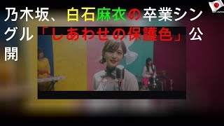 乃木坂46、白石麻衣の卒業シングル「しあわせの保護色」MV公開