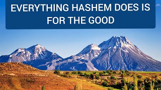 EVERYTHING HASHEM DOES IS FOR THE GOOD