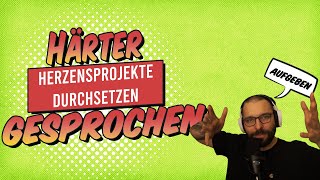 Härter gesprochen: "HERZENSPROJEKTE"