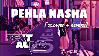 PEHLA NASHA [ slowed + reverb ]  |  Lofi world