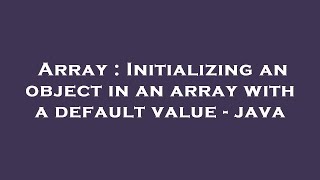 Array : Initializing an object in an array with a default value - java