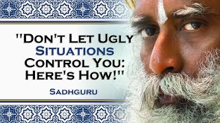 SADHGURU,  How to Keep Ugly Situations from Ruining Your Day parte1