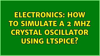 Electronics: How to simulate a 2 MHz crystal oscillator using LTSpice? (3 Solutions!!)