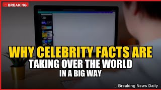 Why Celebrity Facts are Taking Over the World in a Big Way