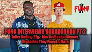 FUNG INTERVIEWS VOKARONDON PT 2: Talks Finding 22gz, MaxThaDemon Memes, Obstacles They Faced \u0026 More