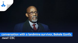 meet EBC: conversation with a landmine survivor, Bekele Gonfa.