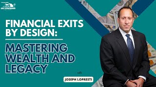 Financial Exits by Design: Mastering Wealth and Legacy with Joseph LoPresti