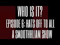 Who Is It? S1 E6: Hats Off To All - A SmoothHLiam Show