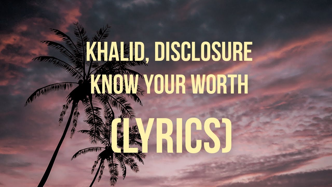 Khalid, Disclosure - Know Your Worth (Lyrics) - YouTube