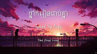 ថ្នាក់រៀនជាប់គ្នា - thet (Speed Up Song) 1 Hour Loop