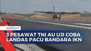 Momen 3 Pesawat TNI AU Uji Coba Landas Pacu Bandara IKN