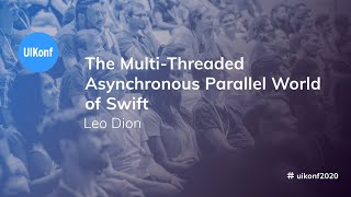 UIKonf 2020 - Leo Dion - The Multi-Threaded Asynchronous Parallel World of Swift