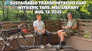 MSU Sustainable Transportation Chat with Eric Tans, MSU Library, August 13, 2025
