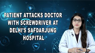 Patient attacks doctor with screwdriver at Delhi's Safdarjung hospital