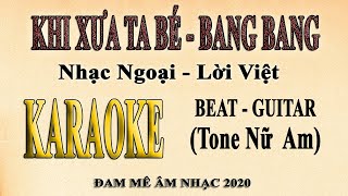 BANG BANG - KHI XƯA TA BÉ Karaoke Tone Nữ