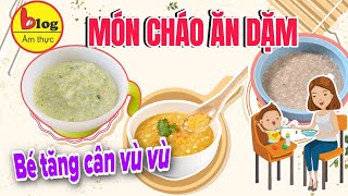 10 món cháo ăn dặm ngon bổ dưỡng cho em bé thông minh, khỏe mạnh