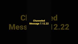 Channeled Message 7.12.22