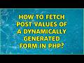 How to fetch POST values of a dynamically generated form in php? (2 Solutions!!)