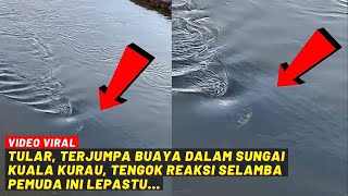 TULAR, TERJUMPA BUAYA DALAM SUNGAI KUALA KURAU, TENGOK REAKSI SELAMBA PEMUDA NI LEPASTU...