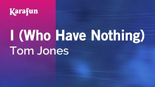 I (Who Have Nothing) - Tom Jones | Karaoke Version | KaraFun