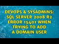 DevOps & SysAdmins: SQL Server 2008 R2 Error 15401 when trying to add a domain user (4 Solutions!!)