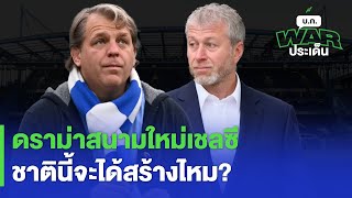 ดราม่าสนามใหม่เชลซีชาตินี้จะได้สร้างไหม? -บก WAR ประเด็น