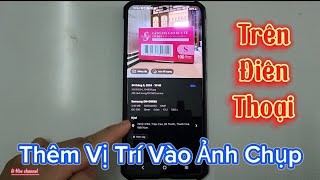 Cách Thêm Vị Trí Vào Ảnh Chụp Trên Điện Thoại