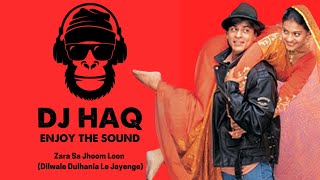 Zara Sa Jhoom Loon Main | Dilwale Dulhania Le Jayenge | DJ Haq | Shah Rukh | Kajol | Bollywood Remix