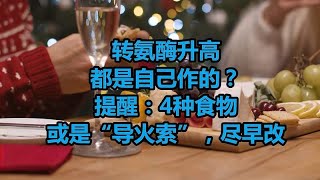 转氨酶升高都是自己作的？提醒：4种食物或是“导火索”，尽早改