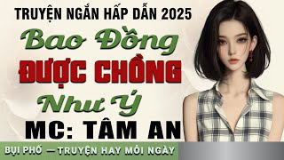 Truyện ngắn hấp dẫn 2025: Bao Đồng Được Chồng Như Ý - Giọng đọc Tâm An truyền cảm nghe cực thấm