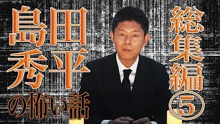 【総集編⑤】島田秀平の怖い話【島田秀平のお怪談巡り】