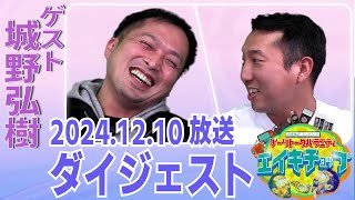 2024.12.10 放送　エイキチョップダイジェスト　【ゲスト：城野弘樹】