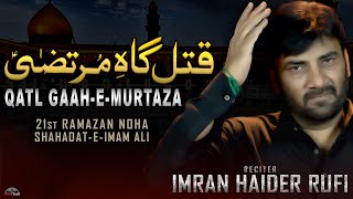 21 Ramzan Noha 2022 | Qatal Gah e Murtaza | Shahadat Mola Ali Noha 2022 | Imran Haider Rufi Noha