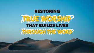 Restoring True Worship That Builds Lives Through The Word