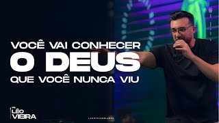 VOCÊ VAI CONHECER O DEUS QUE VOCÊ NUNCA VIU - LÉO VIEIRA