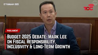 Budget 2025 debate: Mark Lee on Fiscal Responsibility, Inclusivity \u0026 Long-Term Growth