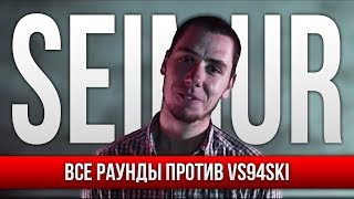 ВСЕ РАУНДЫ SEIMUR ПРОТИВ VS94SKI