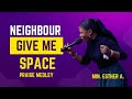 Neighbour give me space ( Praise medley)