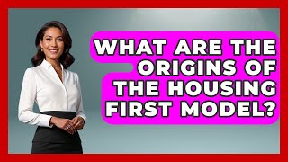 What Are The Origins Of The Housing First Model? - Social Issues For Everyone