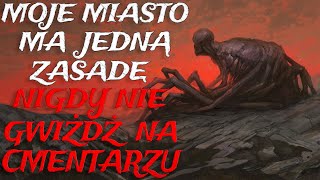 Moje Miasto ma Jedną Zasadę. Nigdy nie gwiżdż na Cmentarzu. - CreepyPasta [Lektor PL]