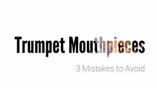 AVOID these 3 Mistakes with Trumpet Mouthpieces