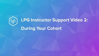 LPG Instructor Support Video 2: During Your Cohort