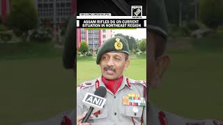 “It is quite okay…”: Assam Rifles Director General on current situation in Northeast regions