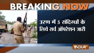 Massive Search Operation Launched after Suspects Spotted in Uran