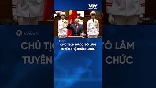 Chủ tịch nước Tô Lâm tuyên thệ nhậm chức | Báo Điện tử VOV