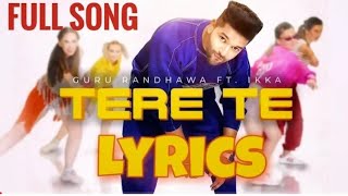 Guru Randhawa : Tere Te ft. Ikka | Tere Te Full Song (Lyrics Video)