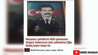 MİLLİ QƏHRƏMAN ŞƏHİDİMİZ XƏQANİ ASLANOVUN ƏZİZ XATİRƏSİNƏ.OĞLU SADİQ BƏYİN İSTƏYİ İLƏ GÖZƏL ŞEİR.