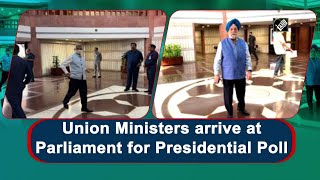 Union Ministers arrive at Parliament for Presidential Poll